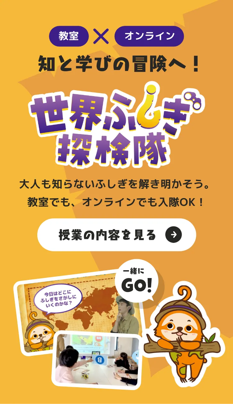 教室 × オンライン授業。知と学びの冒険へ！「世界ふしぎ探検隊」大人も知らないふしぎを解き明かそう。教室でも、オンラインでも入隊OK！ 授業の内容を見る