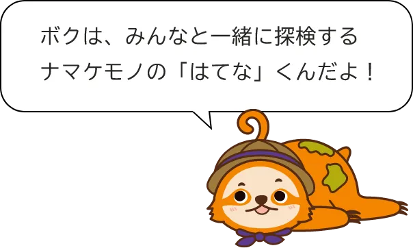 ボクは、みんなと一緒に探検するナマケモノの「はてな」くんだよ！